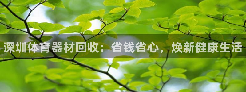 尊龙下载推荐网站：深圳体育器材回收：省钱省心，焕新健