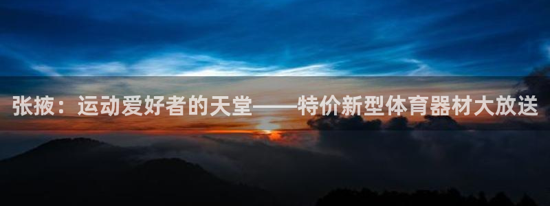 尊龙游戏中心：张掖：运动爱好者的天堂——特价新型体育