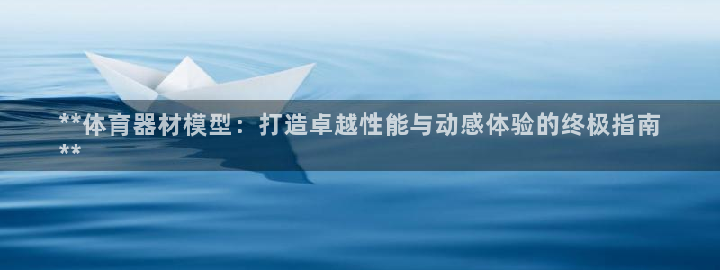 国际凯时ag优质运营商：**体育器材模型：打造卓越性