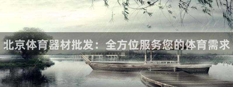 尊龙凯时官网版登录：北京体育器材批发：全方位服务您的