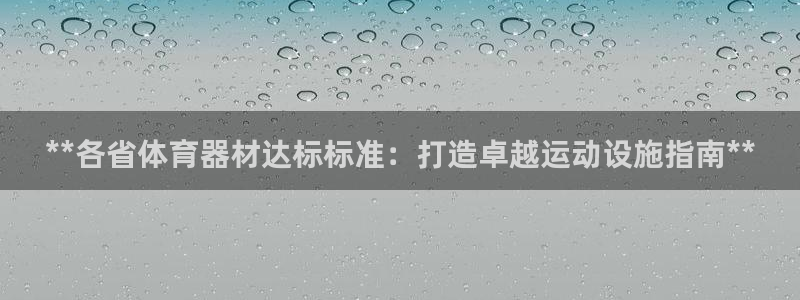 尊龙平台有谁玩过：**各省体育器材达标标准：打造卓越