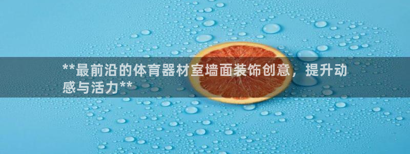 尊龙游戏官网游戏特色：**最前沿的体育器材室墙面装饰
