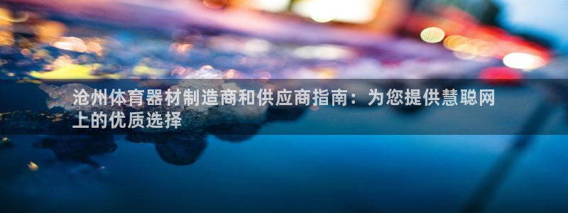 尊龙游戏官网游戏特色：沧州体育器材制造商和供应商指南