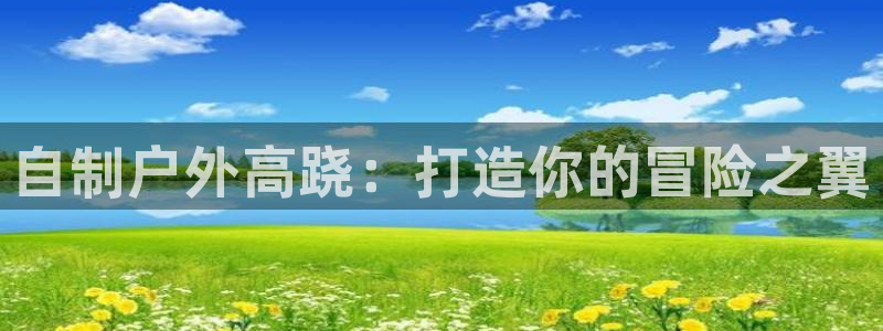 凯时游戏app：自制户外高跷：打造你的冒险之翼