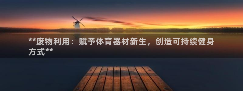 尊龙凯时家居是品牌吗：**废物利用：赋予体育器材新生