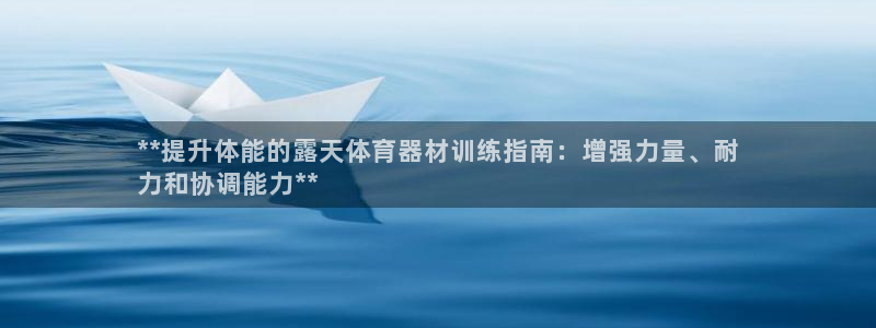 尊龙人生就是博旧版现金娱乐一下：**提升体能的露天体