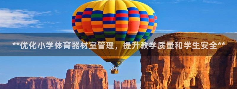 凯时国际娱乐官方网址：**优化小学体育器材室管理，提