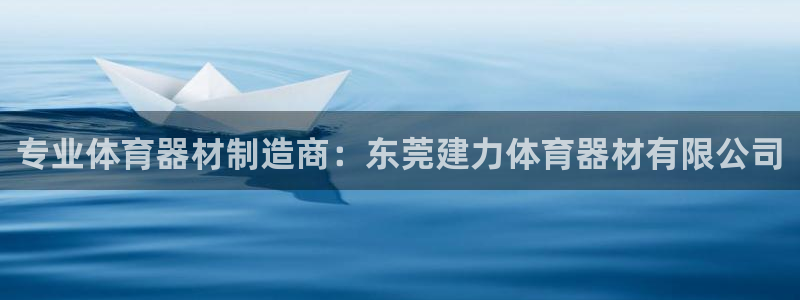 凯时国际app首页下载：专业体育器材制造商：东莞建力