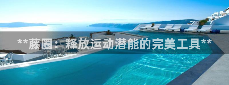 K66凯时国际平台官网：**藤圈：释放运动潜能的完美工具**