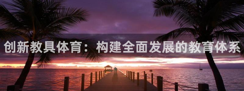 尊龙百度贴吧：创新教具体育：构建全面发展的教育体系