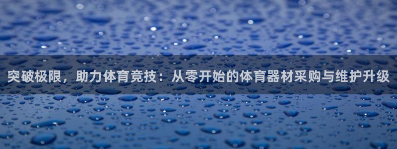 凯时APP官网首页：突破极限，助力体育竞技：从零开始